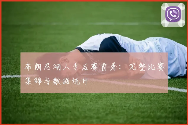 布朗尼湖人季后赛首秀：完整比赛集锦与数据统计