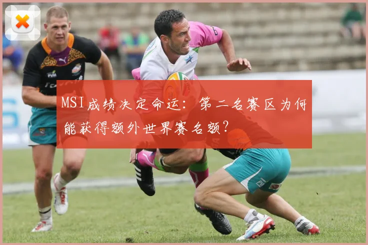 MSI成绩决定命运：第二名赛区为何能获得额外世界赛名额？
